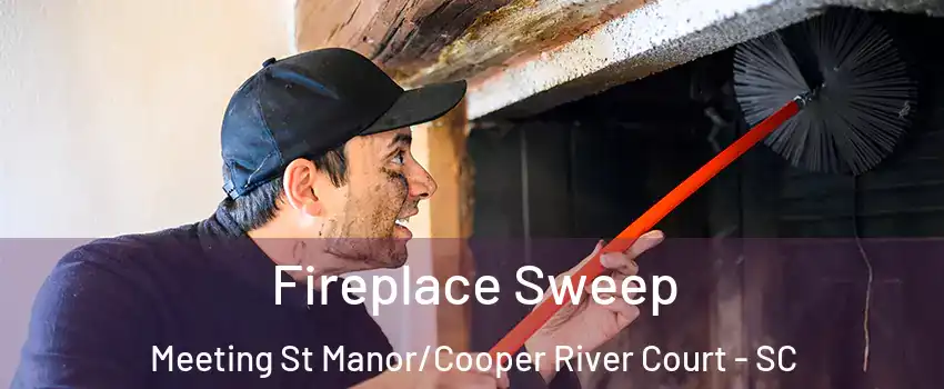 Fireplace Sweep Meeting St Manor/Cooper River Court - SC