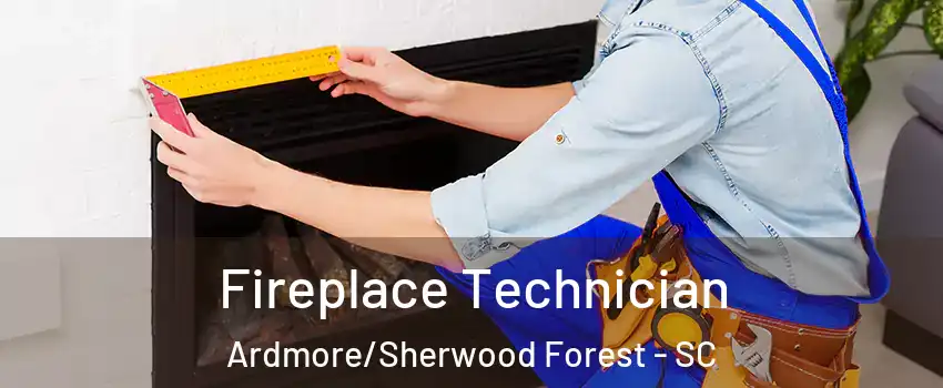 Fireplace Technician Ardmore/Sherwood Forest - SC