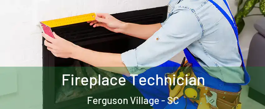 Fireplace Technician Ferguson Village - SC