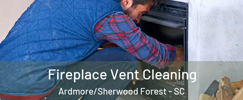 Fireplace Vent Cleaning Ardmore/Sherwood Forest - SC