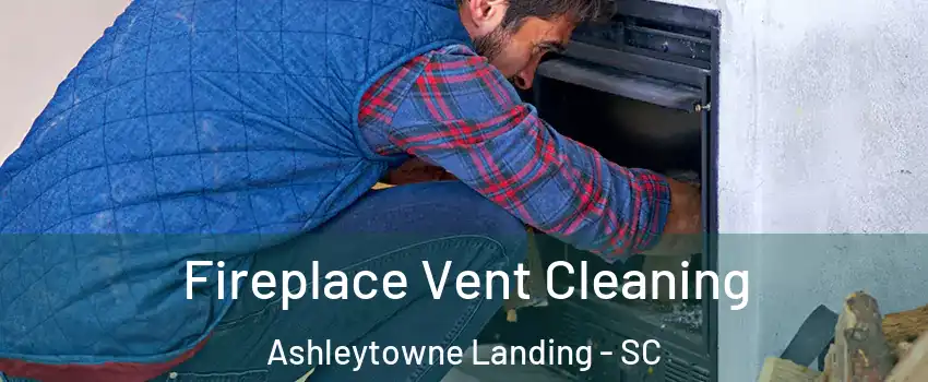 Fireplace Vent Cleaning Ashleytowne Landing - SC