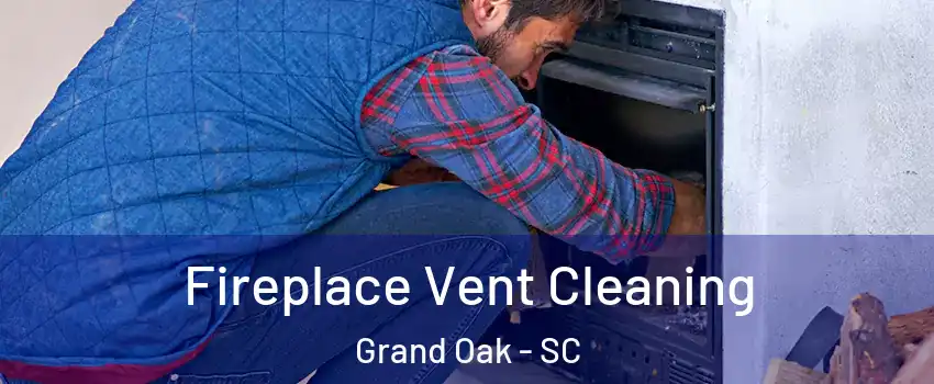 Fireplace Vent Cleaning Grand Oak - SC