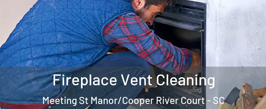 Fireplace Vent Cleaning Meeting St Manor/Cooper River Court - SC