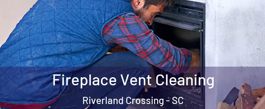 Fireplace Vent Cleaning Riverland Crossing - SC