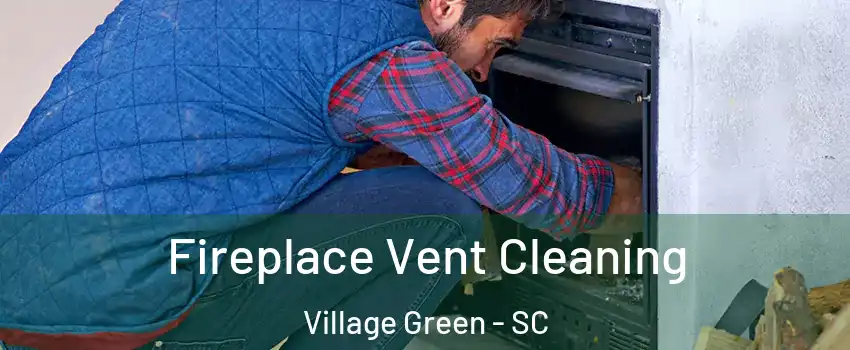 Fireplace Vent Cleaning Village Green - SC