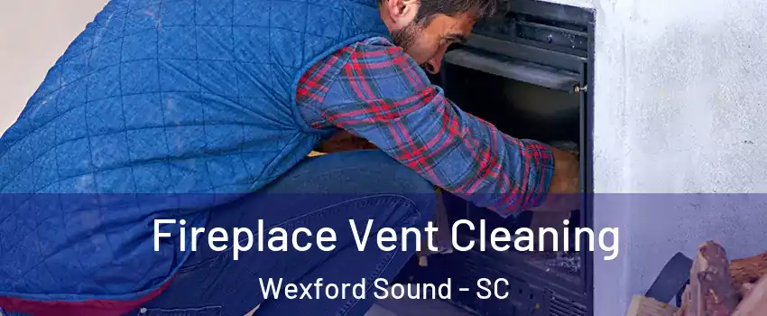 Fireplace Vent Cleaning Wexford Sound - SC