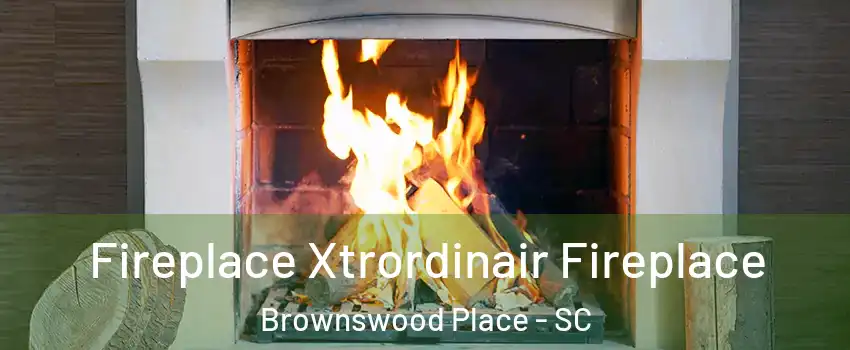 Fireplace Xtrordinair Fireplace Brownswood Place - SC