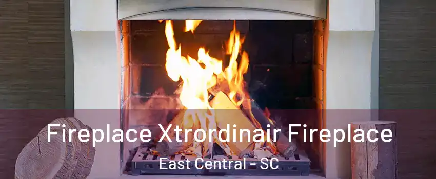 Fireplace Xtrordinair Fireplace East Central - SC