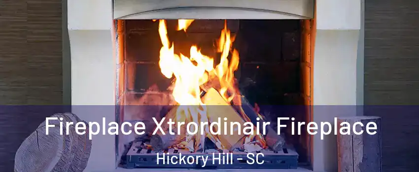 Fireplace Xtrordinair Fireplace Hickory Hill - SC