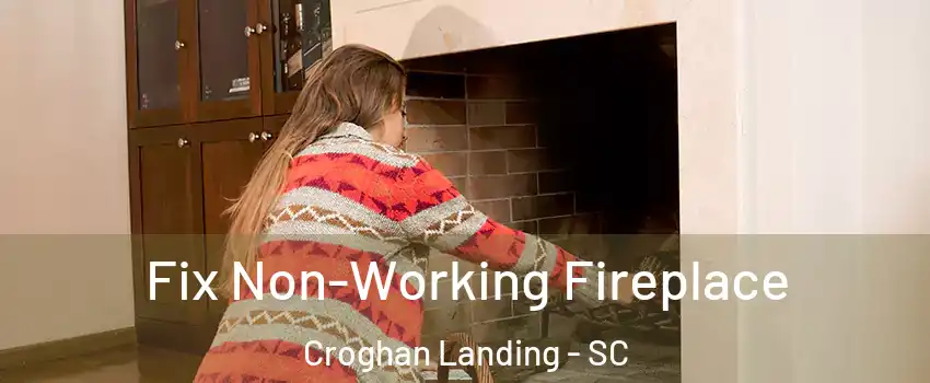 Fix Non-Working Fireplace Croghan Landing - SC