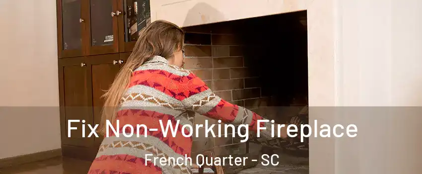 Fix Non-Working Fireplace French Quarter - SC