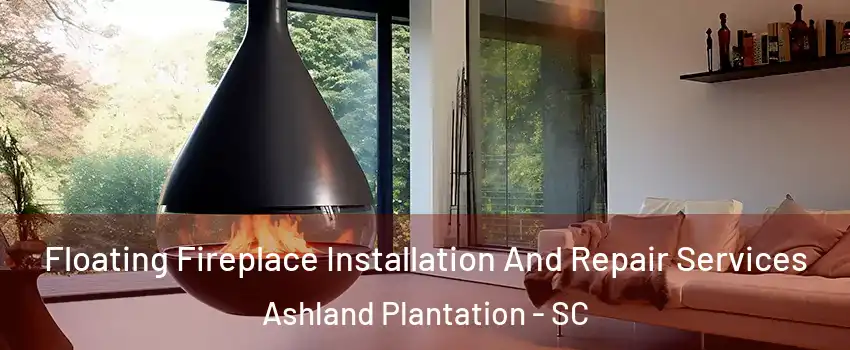 Floating Fireplace Installation And Repair Services Ashland Plantation - SC