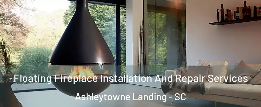 Floating Fireplace Installation And Repair Services Ashleytowne Landing - SC