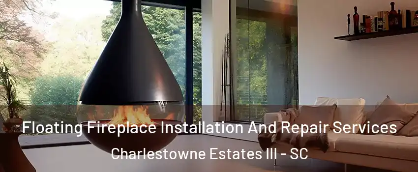 Floating Fireplace Installation And Repair Services Charlestowne Estates III - SC