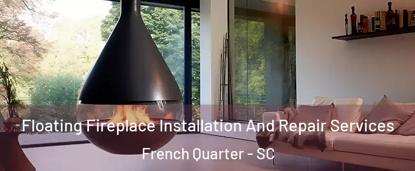 Floating Fireplace Installation And Repair Services French Quarter - SC