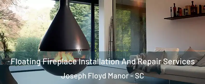 Floating Fireplace Installation And Repair Services Joseph Floyd Manor - SC