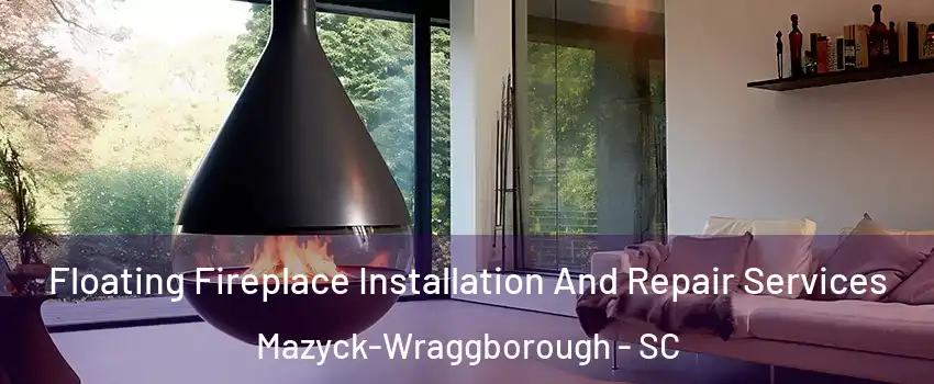 Floating Fireplace Installation And Repair Services Mazyck-Wraggborough - SC