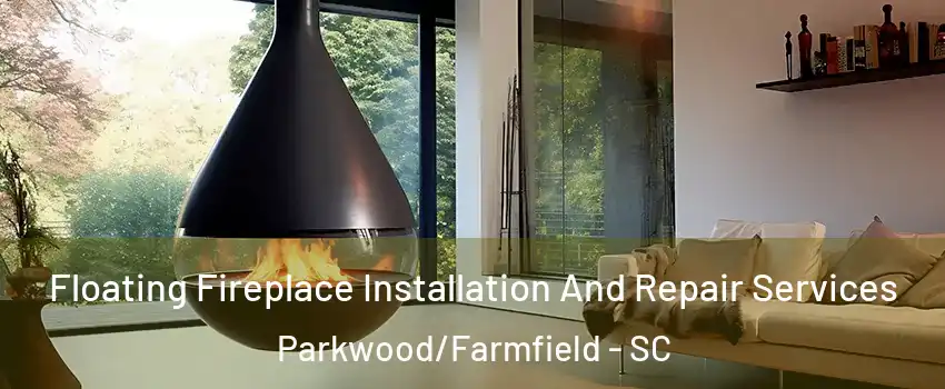 Floating Fireplace Installation And Repair Services Parkwood/Farmfield - SC