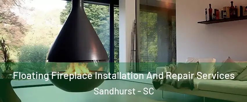 Floating Fireplace Installation And Repair Services Sandhurst - SC