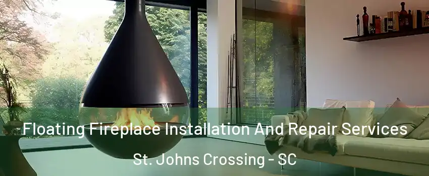 Floating Fireplace Installation And Repair Services St. Johns Crossing - SC