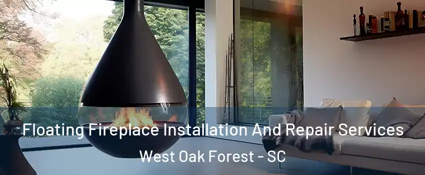 Floating Fireplace Installation And Repair Services West Oak Forest - SC