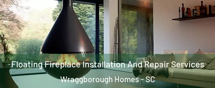 Floating Fireplace Installation And Repair Services Wraggborough Homes - SC