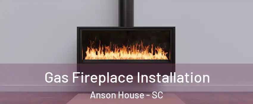 Gas Fireplace Installation Anson House - SC