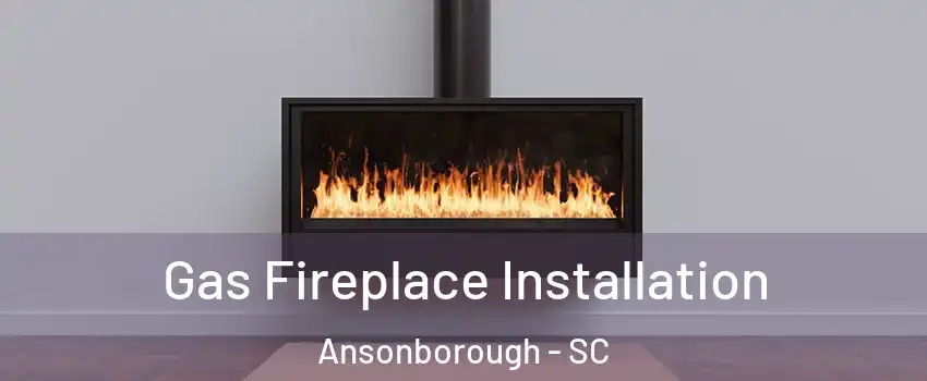 Gas Fireplace Installation Ansonborough - SC