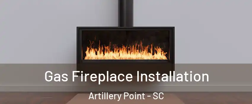 Gas Fireplace Installation Artillery Point - SC