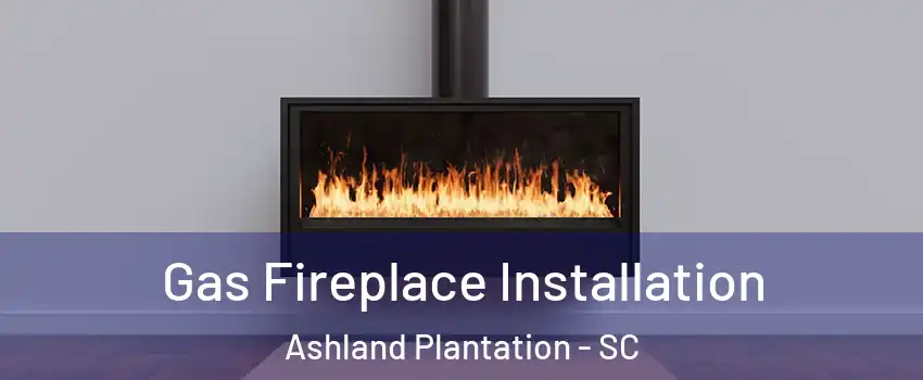 Gas Fireplace Installation Ashland Plantation - SC