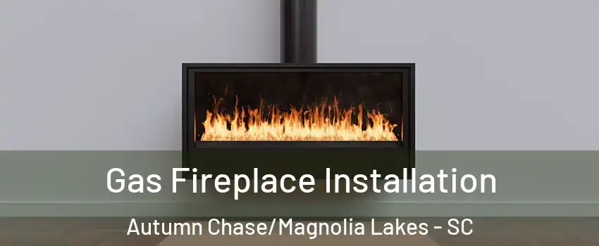 Gas Fireplace Installation Autumn Chase/Magnolia Lakes - SC