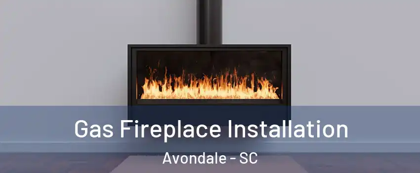 Gas Fireplace Installation Avondale - SC