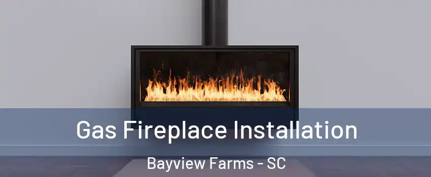 Gas Fireplace Installation Bayview Farms - SC