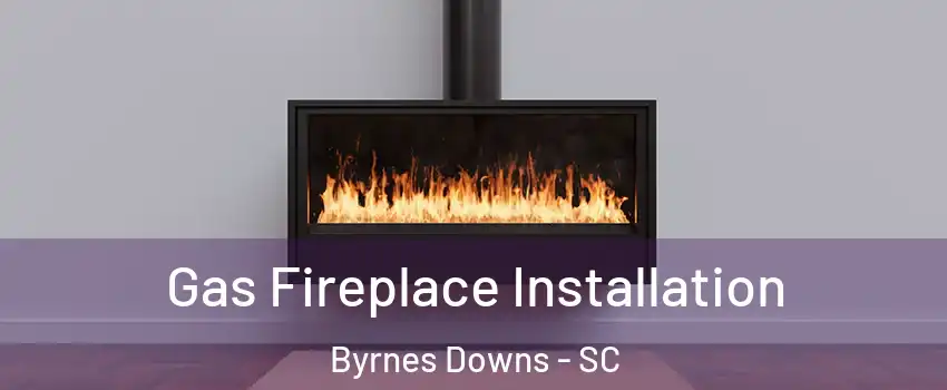 Gas Fireplace Installation Byrnes Downs - SC