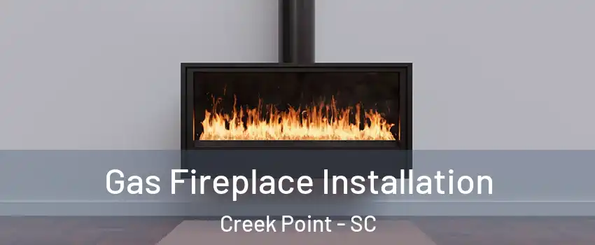 Gas Fireplace Installation Creek Point - SC