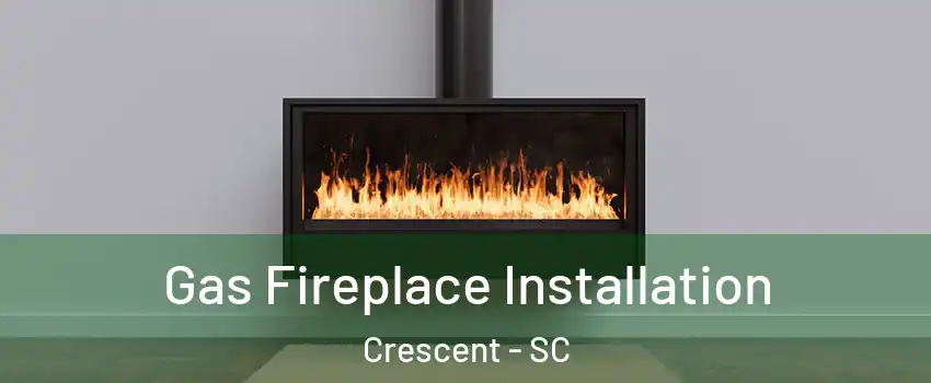 Gas Fireplace Installation Crescent - SC