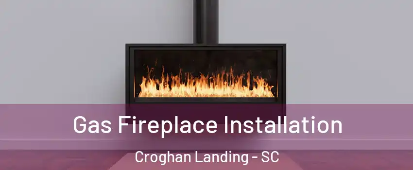 Gas Fireplace Installation Croghan Landing - SC