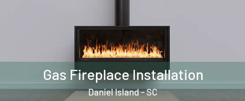 Gas Fireplace Installation Daniel Island - SC