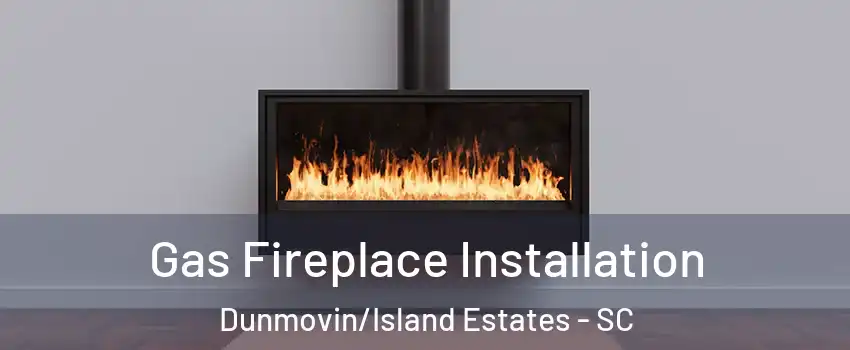 Gas Fireplace Installation Dunmovin/Island Estates - SC