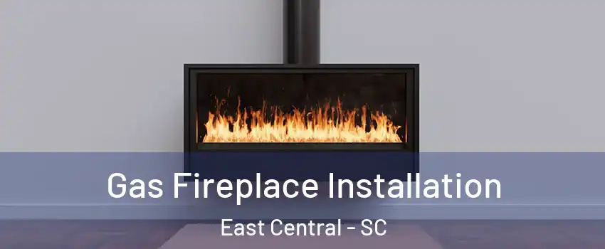 Gas Fireplace Installation East Central - SC