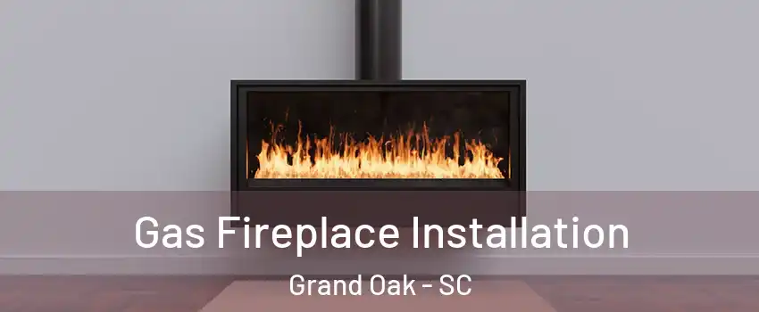 Gas Fireplace Installation Grand Oak - SC