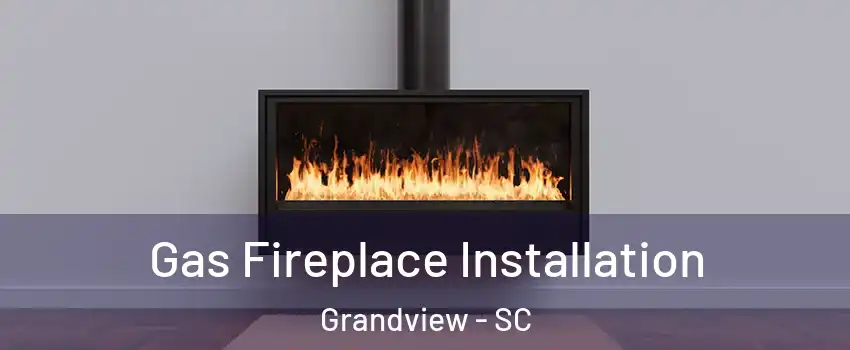 Gas Fireplace Installation Grandview - SC