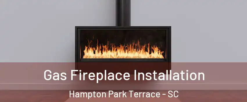 Gas Fireplace Installation Hampton Park Terrace - SC