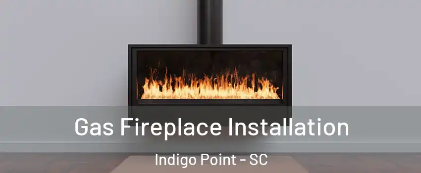 Gas Fireplace Installation Indigo Point - SC