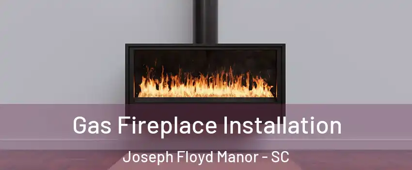 Gas Fireplace Installation Joseph Floyd Manor - SC