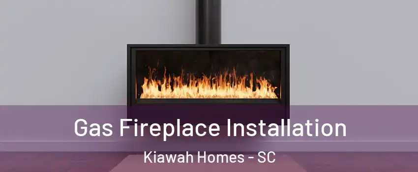 Gas Fireplace Installation Kiawah Homes - SC