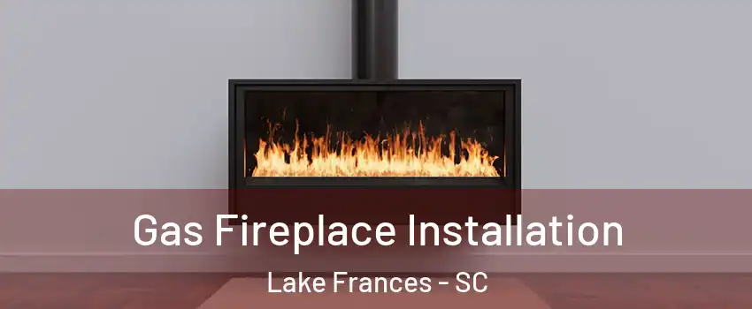 Gas Fireplace Installation Lake Frances - SC