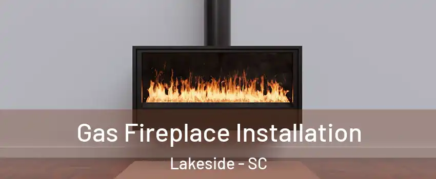 Gas Fireplace Installation Lakeside - SC