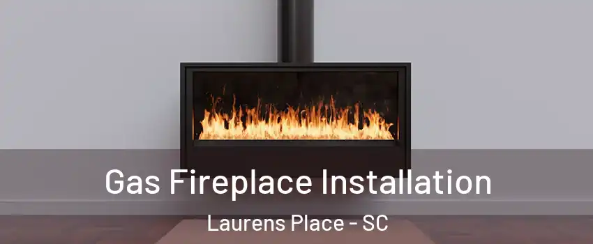 Gas Fireplace Installation Laurens Place - SC