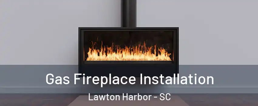 Gas Fireplace Installation Lawton Harbor - SC